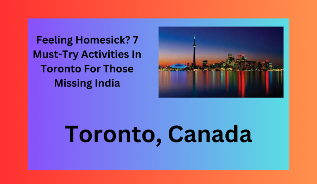 Feeling Homesick? 7 Must-Try Activities In Toronto For Those Missing India