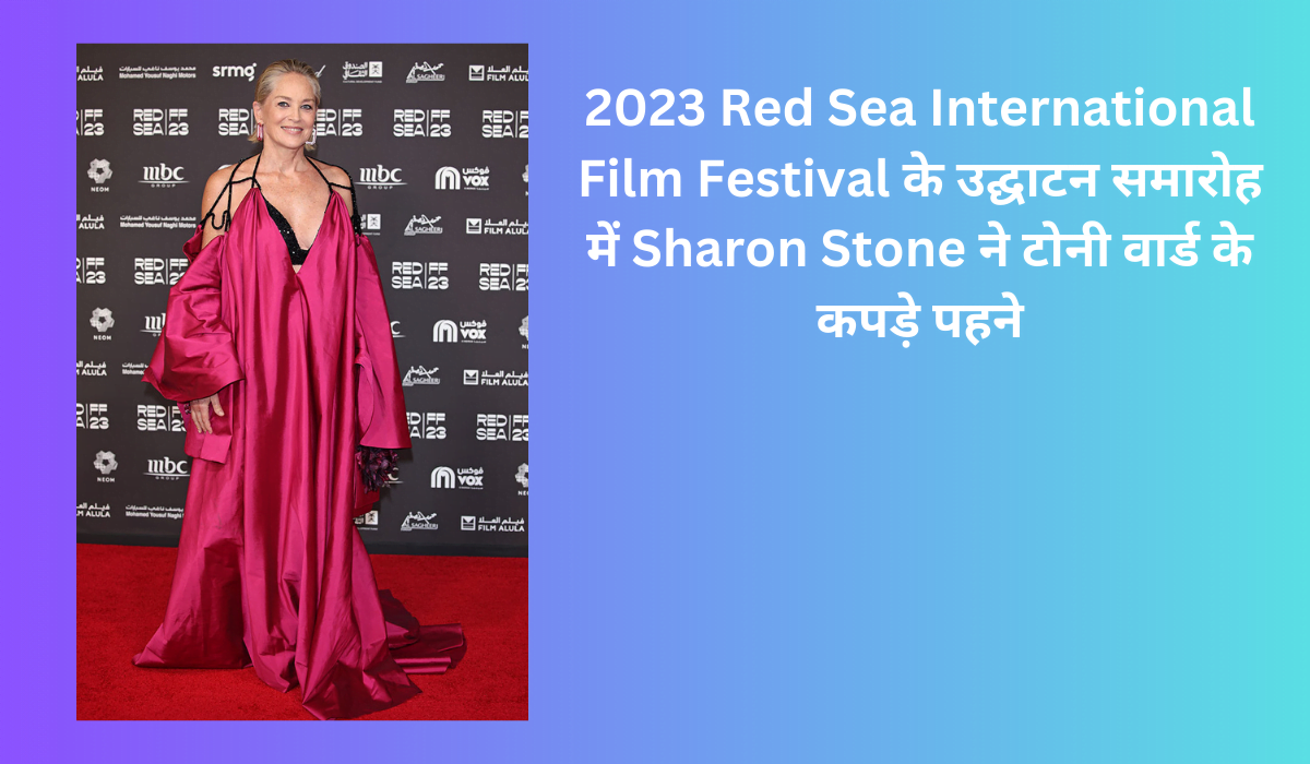 2023 Red Sea International Film Festival के उद्घाटन समारोह में Sharon Stone ने टोनी वार्ड के कपड़े पहने